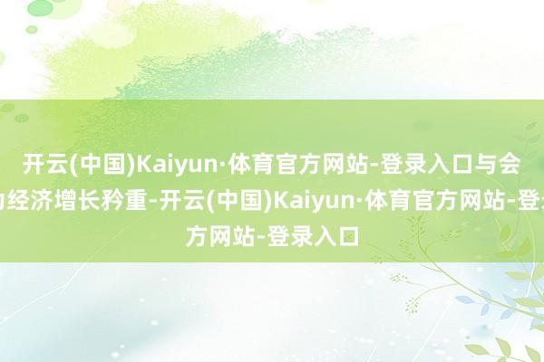 开云(中国)Kaiyun·体育官方网站-登录入口与会者以为经济增长矜重-开云(中国)Kaiyun·体育官方网站-登录入口